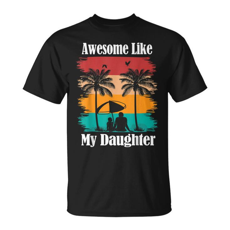 Awesome Like My Daughter Funny Fathers Day Dad Joke Gift For Mens Unisex T-Shirt