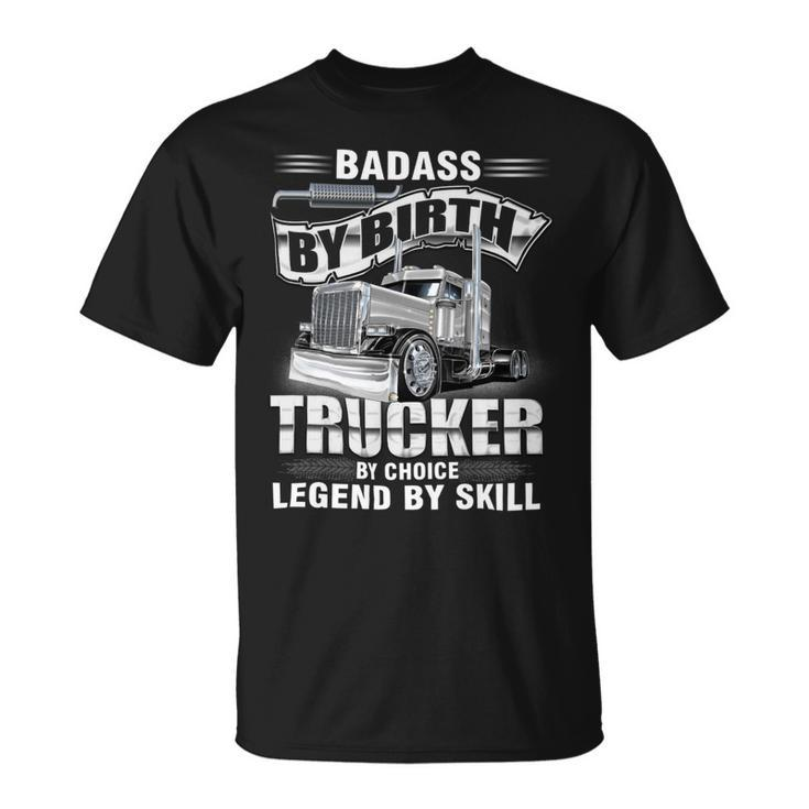 Badass By Birth Trucker By Choice Legend By Skill Unisex T-Shirt