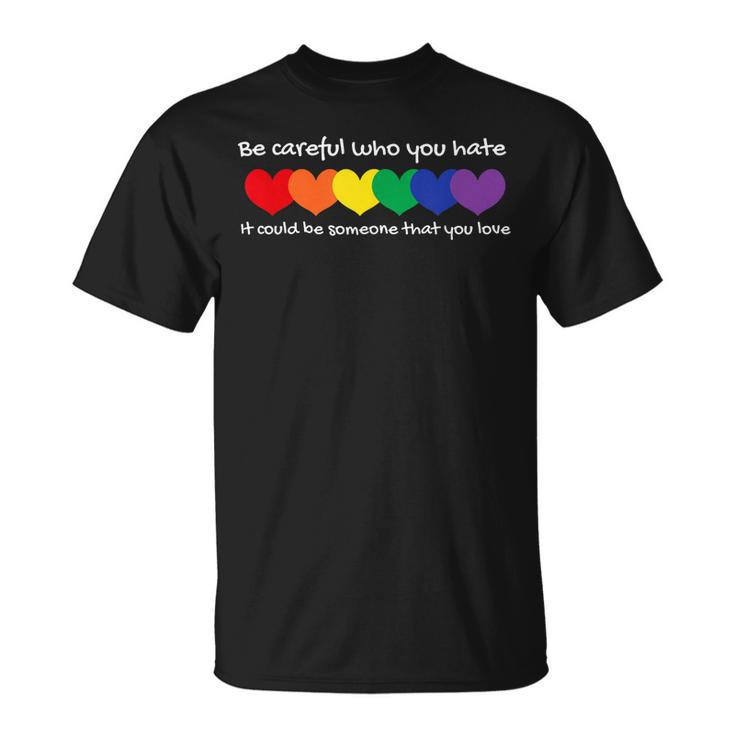 Be Careful Who You Hate - Perfect For Lgbtq And Pride  Unisex T-Shirt