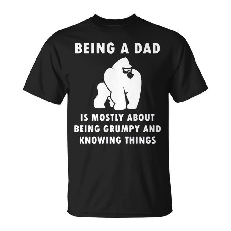 Being A Dad Is Mostly About Being Grumpy And Knowing Things Unisex T-Shirt
