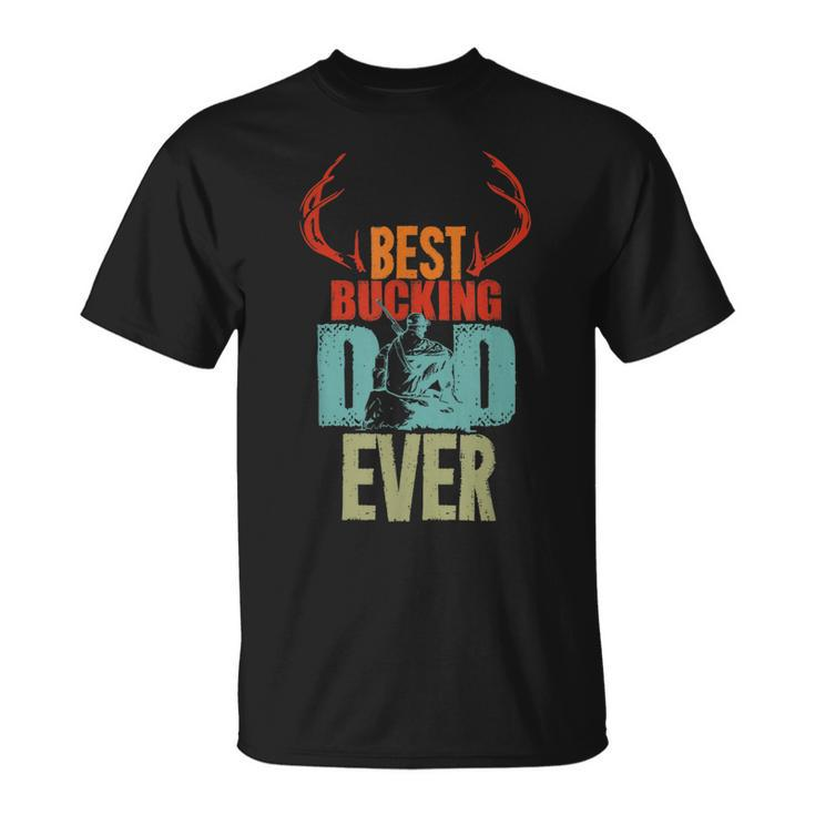 Best Bucking Dad Ever Hunting Gift For Deer Hunter Gift For Mens Unisex T-Shirt