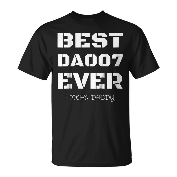 Best Daddy Ever Funny Fathers Day Gift For Dads 007 T Shirts Unisex T-Shirt