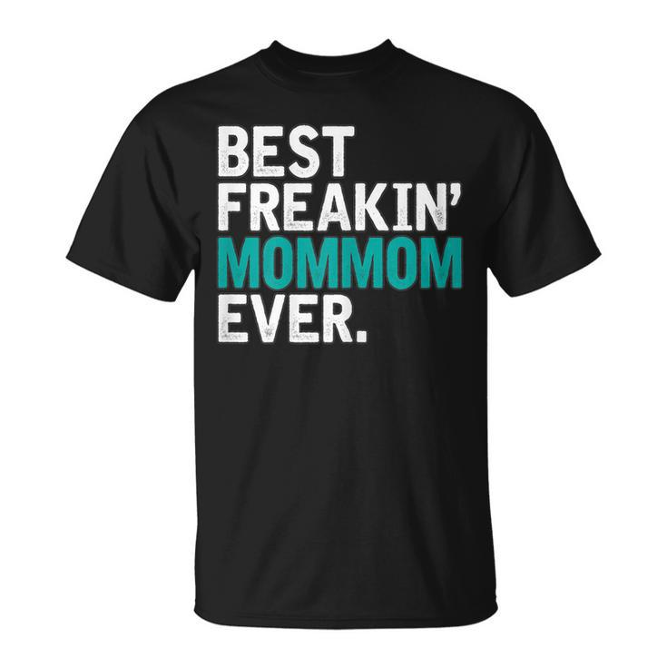 Best Freakin Mommom Ever Gift For Mommom Gift For Womens Unisex T-Shirt