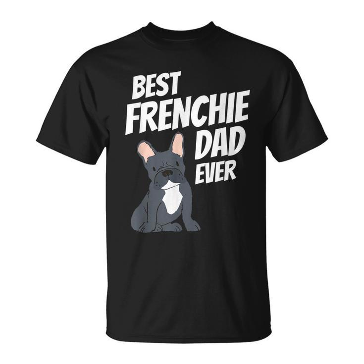 Best Frenchie Dad Ever Cute Dog Puppy Pet Lover Gift For Mens Unisex T-Shirt