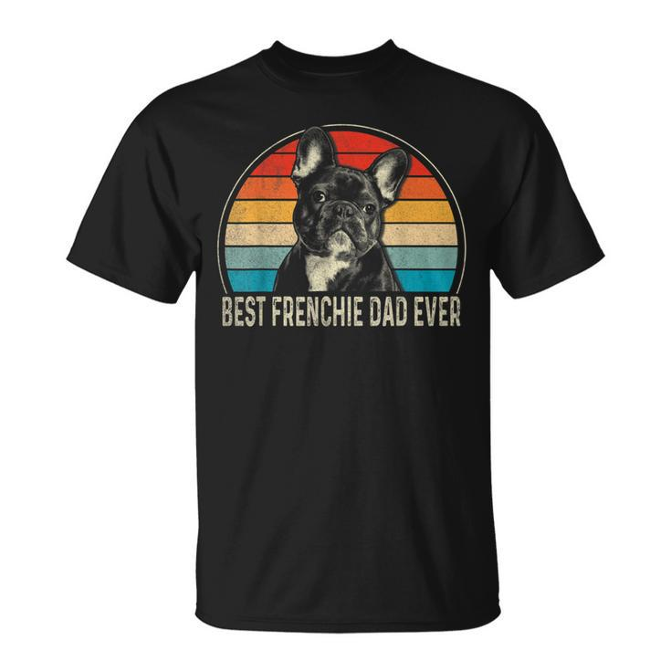Best Frenchie Dad Ever French Bulldog Lover Fathers Day Gift For Mens Unisex T-Shirt