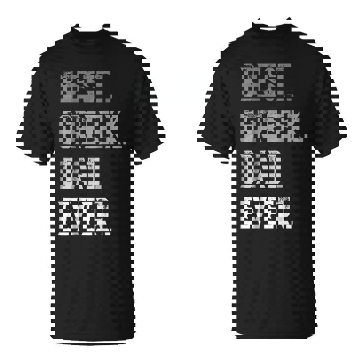 Best Greek Dad Ever For Men T Fathers Day Unisex T-Shirt