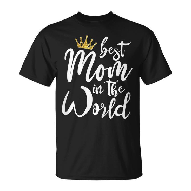 Best Mother Gift Best Mom In The World Gift For Womens Unisex T-Shirt