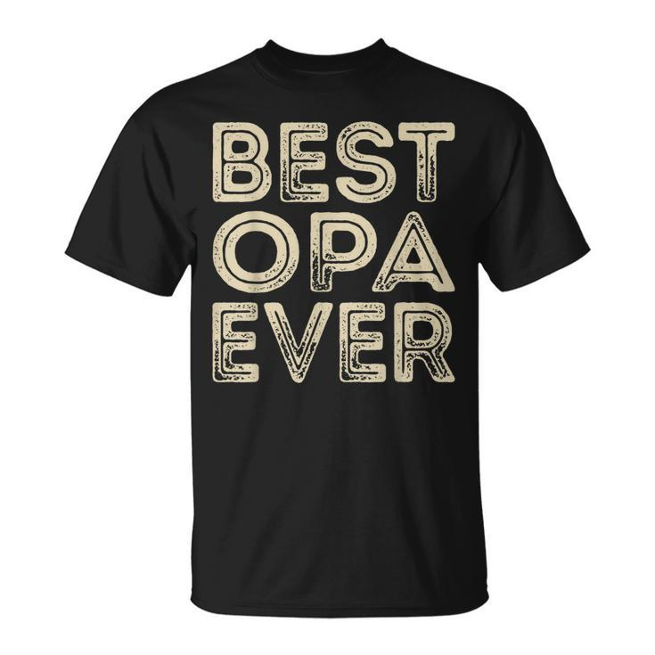 Best Opa Ever | Funny Grandpa Gifts Dad Gifts Fathers Day Gift For Mens Unisex T-Shirt