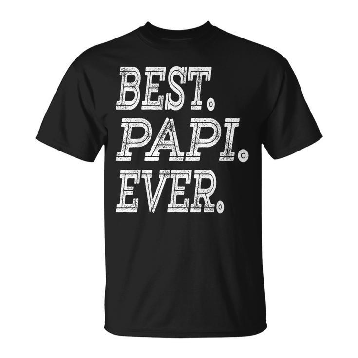 Best Papi Ever  Fathers Day Gifts Dad Grandpa Men Unisex T-Shirt