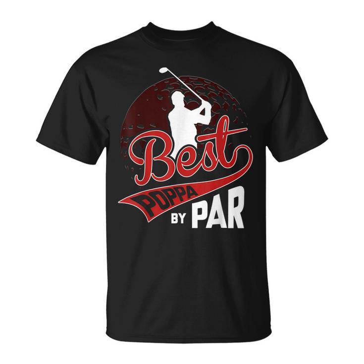 Best Poppa By Par Golf Lover Sports Funny Fathers Day Gifts Gift For Mens Unisex T-Shirt