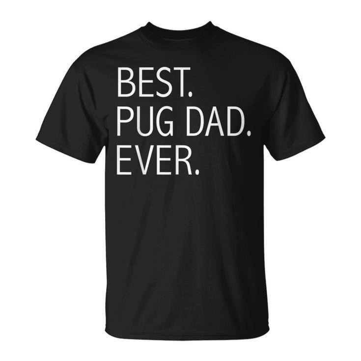 Best Pug Dad Ever Funny Dog Dad Dog Lovers Dog Owner Gift Unisex T-Shirt