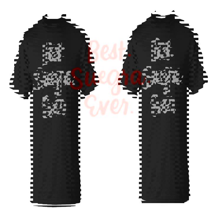 Best Suegra Ever Spanish Mother In Law Mothers Day Gifts Unisex T-Shirt