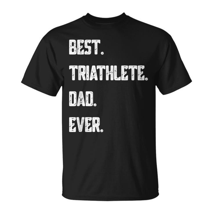 Best Triathlete Dad Ever Funny Triathlon Gift For Mens Unisex T-Shirt