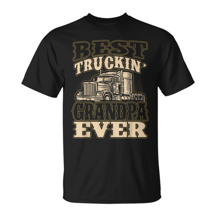 Best Truckin Grandpa Ever Big Rig Trucker Fathers Day Gift For Mens Unisex T-Shirt