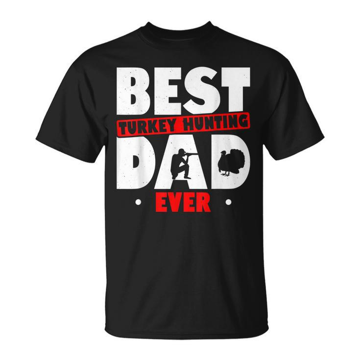 Best Turkey Hunting Dad Ever Turkey Hunter Loves Hunting Gift For Mens Unisex T-Shirt