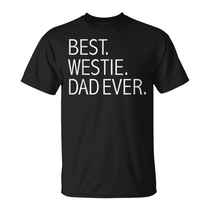 Best Westie Dad Ever Funny Dog Dad Dog Lovers Owner Gift Unisex T-Shirt