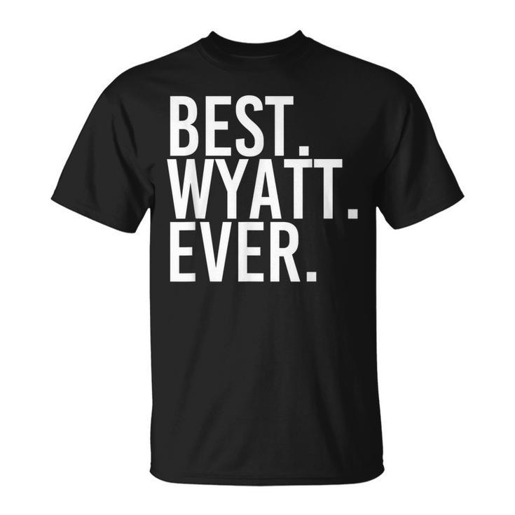 Best Wyatt Ever Funny Personalized Name Joke Gift Idea Unisex T-Shirt