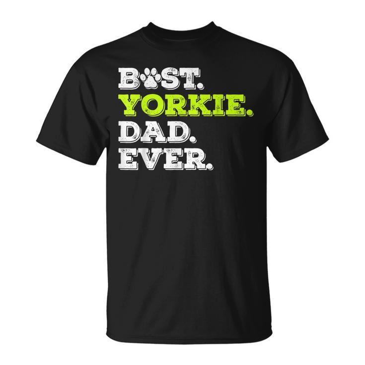 Best Yorkie Dad Ever Yorkshire Terrier Dog Lover Gift Gift For Mens Unisex T-Shirt