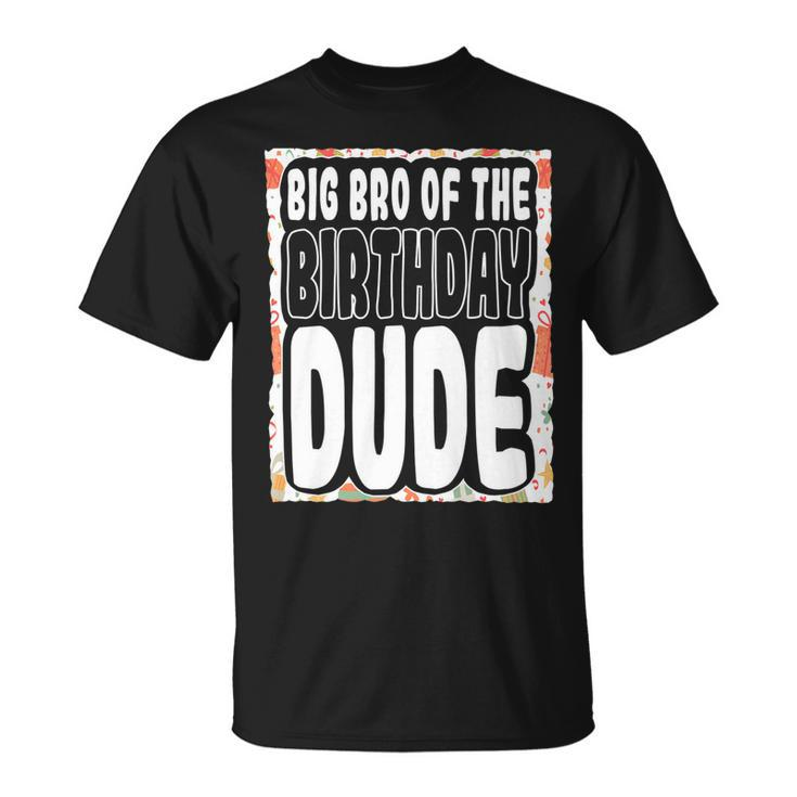 Big Bro Of The Birthday Dude Brother Of The Birthday Boy   Unisex T-Shirt