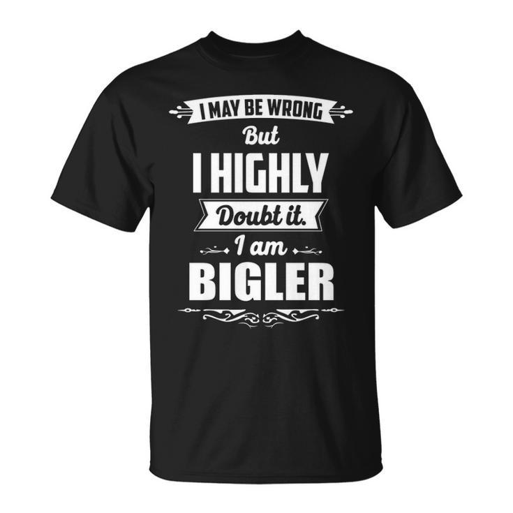 Bigler Name Gift I May Be Wrong But I Highly Doubt It Im Bigler Unisex T-Shirt