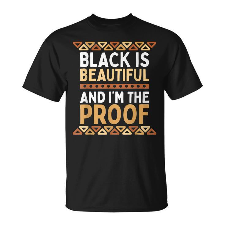 Black Is Beautiful And Im The Proof Black History  Unisex T-Shirt