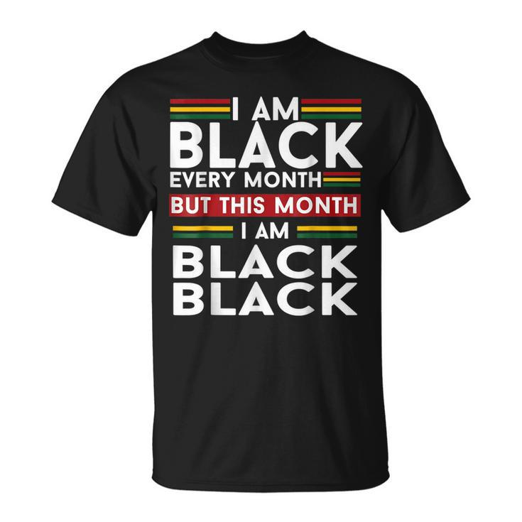 I Am Black History Every Month But This Month Im Black T-Shirt