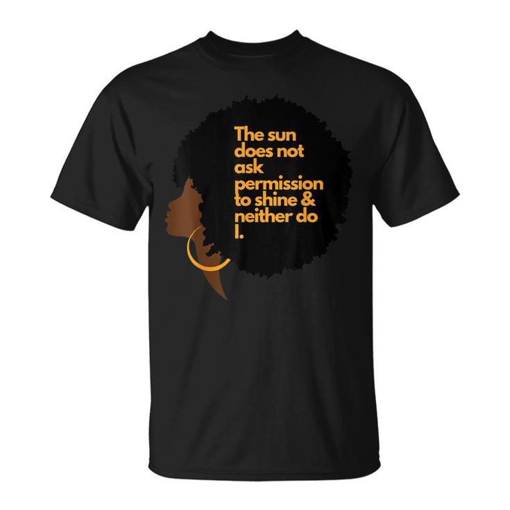 Black Woman The Sun Does Not Ask Permission To Shine  Unisex T-Shirt