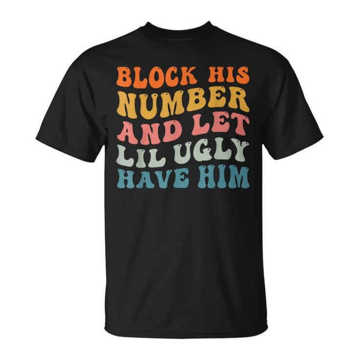 Block His Number And Let Lil Ugly Have Him Retro Groovy  Unisex T-Shirt
