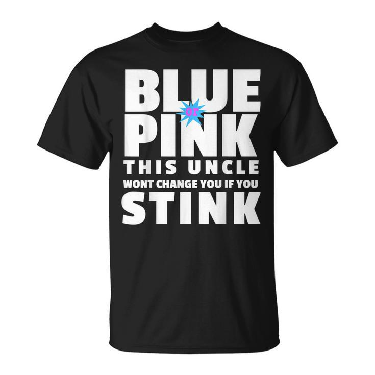 Blue Or Pink This Uncle Wont Change You If You Stink Unisex T-Shirt