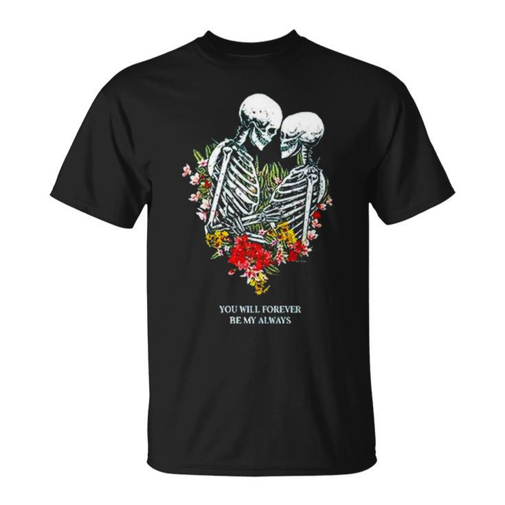 Bones Flowers You Will Forever Be My Always Unisex T-Shirt