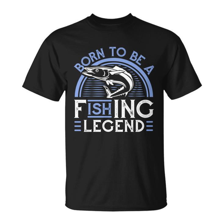 Born To Be A Fishing Legend Unisex T-Shirt