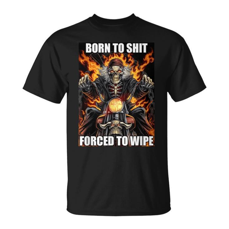 Born To Shit Forced To Wipe Funny Meme  Unisex T-Shirt