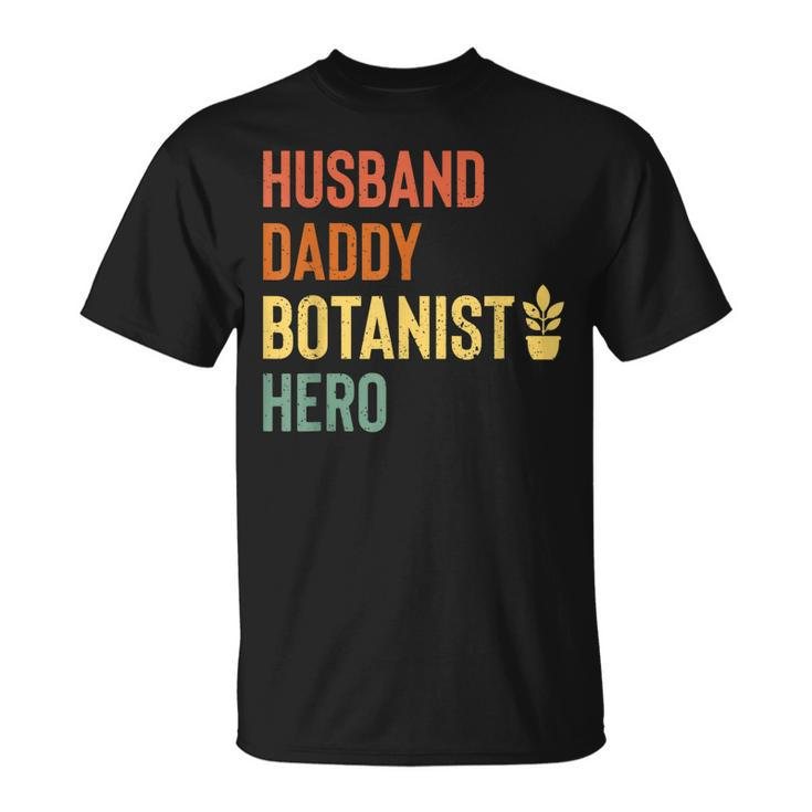 Botanist Dad  Husband Daddy Hero Fathers Day Gift Unisex T-Shirt