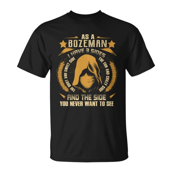Bozeman - I Have 3 Sides You Never Want To See  Unisex T-Shirt