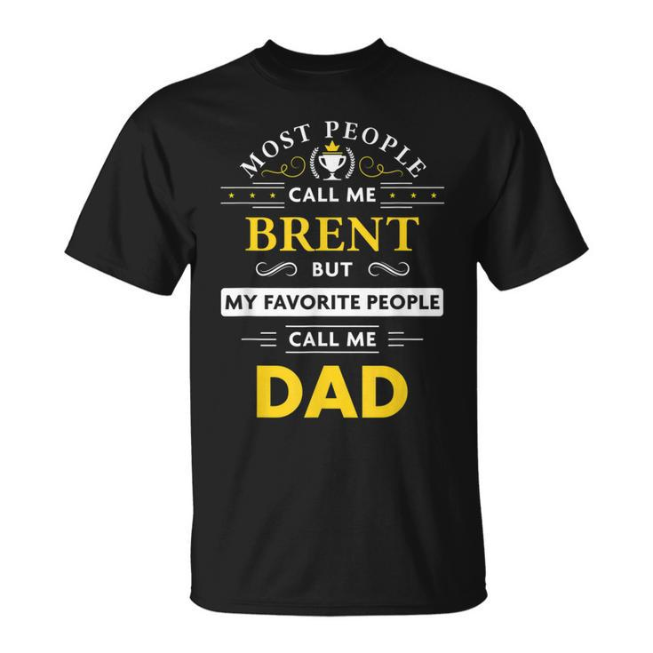 Brent Name Gift My Favorite People Call Me Dad Gift For Mens Unisex T-Shirt