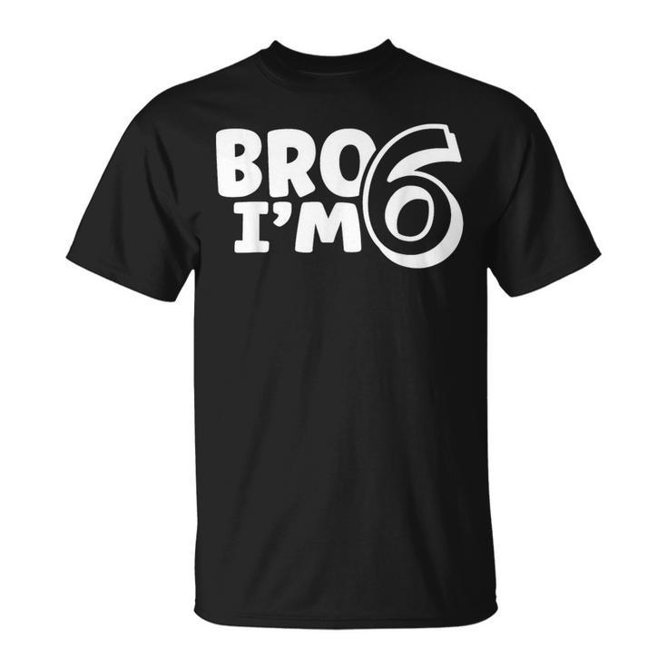 Bro Im 6   Unisex T-Shirt