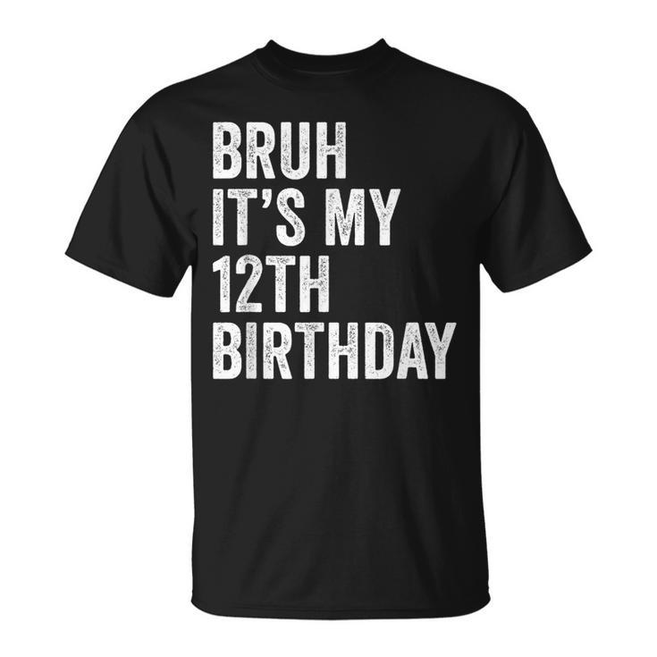 Bruh Its My 12Th Birthday - 12 Years Old - Twelfth Birthday  Unisex T-Shirt