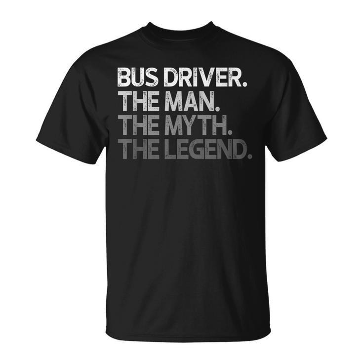 Bus Driver Gift The Man Myth Legend Gift For Mens Unisex T-Shirt