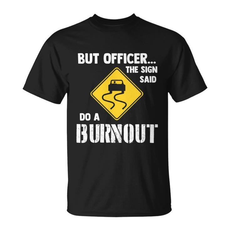 But Officer The Sign Said Do A Burnout Funny Car Tshirt Unisex T-Shirt