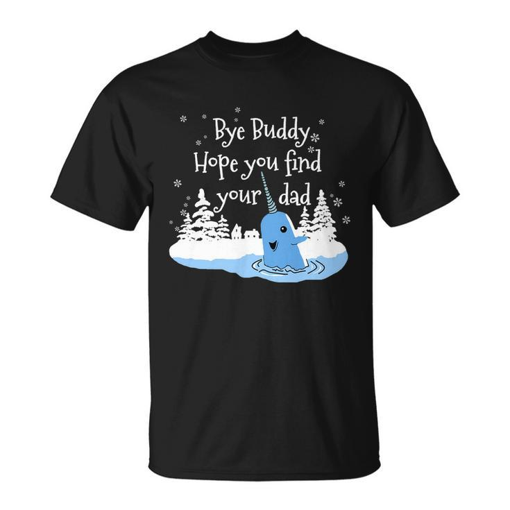 Bye Buddy Hope You Find Your Dad Unisex T-Shirt