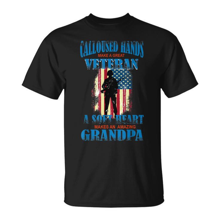 Calloused Hands Make A Great Veteran Soft Heart Dad T-shirt