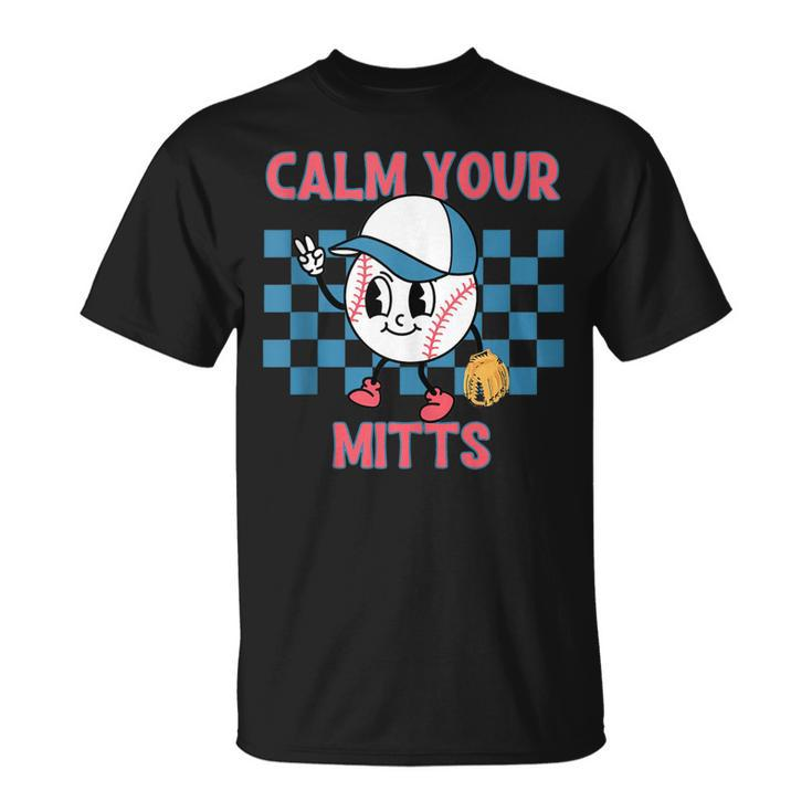 Calm Your Mitts Baseball Player Baseball Game Sports Lover  Unisex T-Shirt