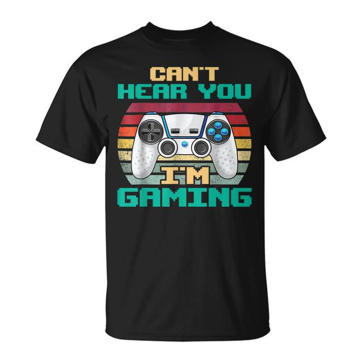 Cant Hear You Im Gaming I Cant Hear You Im Gaming T-Shirt