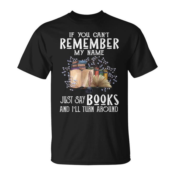 If You Cant Remember My Name Bookaholic Book Nerds Reader T-Shirt