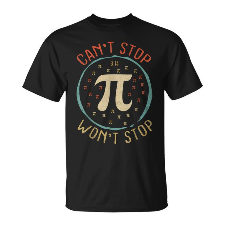 Cant Stop Pi Wont Stop Math Pi Day Maths Teacher T-Shirt