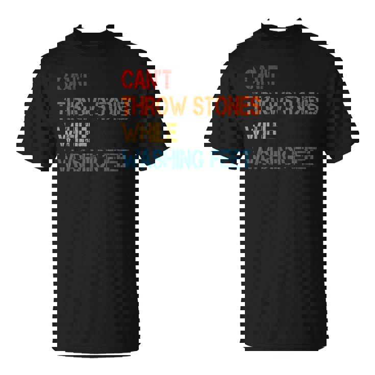 Cant Throw Stones While Washing Feet Vintage Funny Sayings Unisex T-Shirt