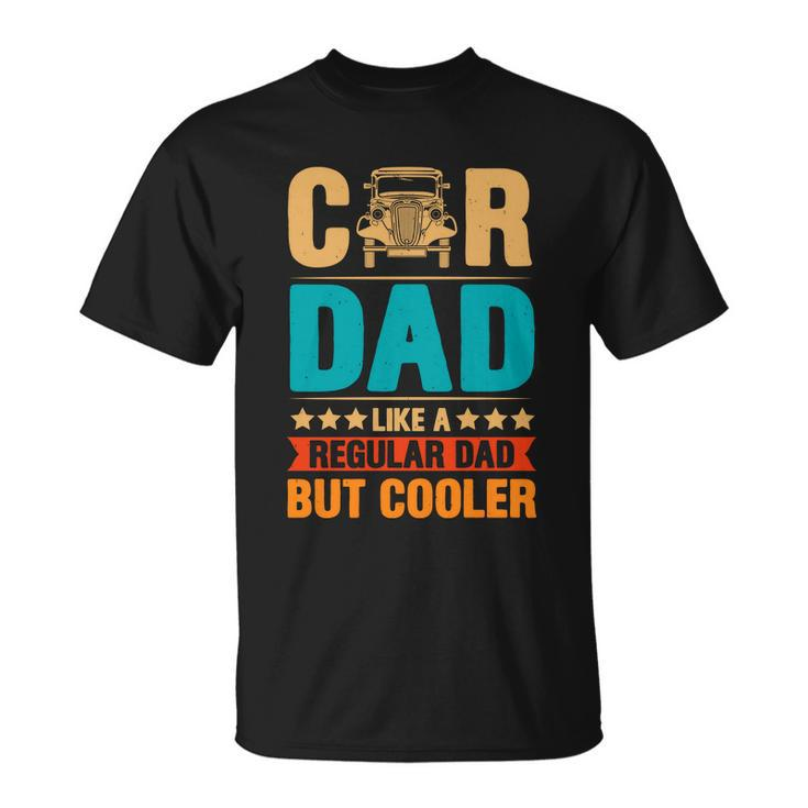 Car Dad Like A Regular Dad But Cooler Unisex T-Shirt