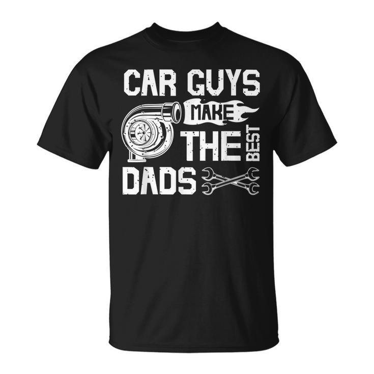 Car Guys Make The Best Dads Fathers Day Mechanic Dad Unisex T-Shirt