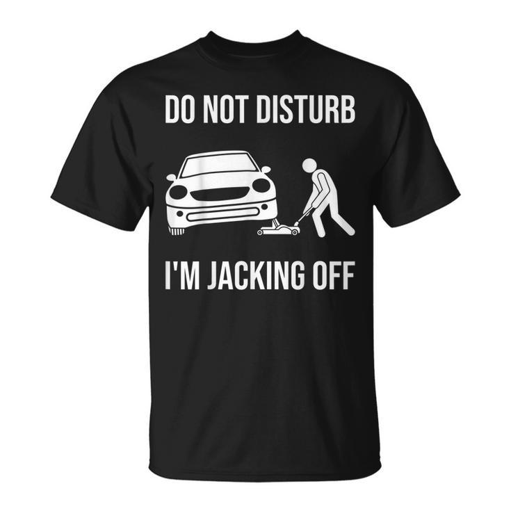 Car Lover Do Not Disturb Im Jacking Off Funny Auto Mechanic Gift For Mens Unisex T-Shirt