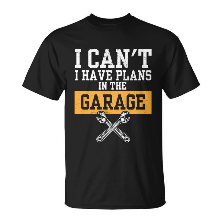 Car Repair I Car Mechanic I Cant I Have Plans In The Garage Great Gift Unisex T-Shirt